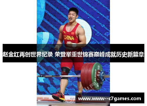 赵金红再创世界纪录 荣登举重世锦赛巅峰成就历史新篇章