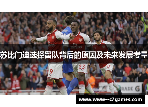 苏比门迪选择留队背后的原因及未来发展考量