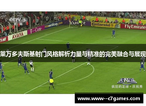 莱万多夫斯基射门风格解析力量与精准的完美融合与展现