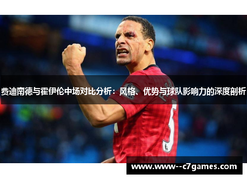 费迪南德与霍伊伦中场对比分析：风格、优势与球队影响力的深度剖析