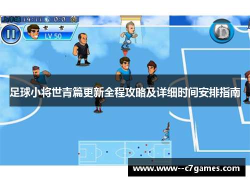 足球小将世青篇更新全程攻略及详细时间安排指南 足球小将世青篇更新全程攻略及详细时间安排指南