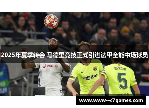 2025年夏季转会 马德里竞技正式引进法甲全能中场球员