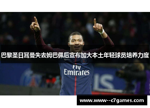 巴黎圣日耳曼失去姆巴佩后宣布加大本土年轻球员培养力度 巴黎圣日耳曼失去姆巴佩后宣布加大本土年轻球员培养力度