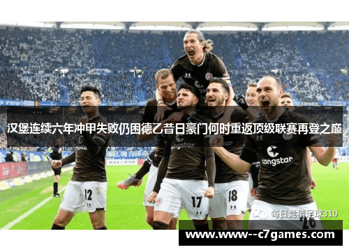 汉堡连续六年冲甲失败仍困德乙昔日豪门何时重返顶级联赛再登之巅 汉堡连续六年冲甲失败仍困德乙昔日豪门何时重返顶级联赛再登之巅