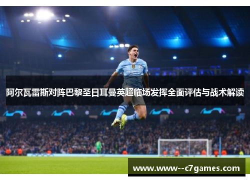 阿尔瓦雷斯对阵巴黎圣日耳曼英超临场发挥全面评估与战术解读