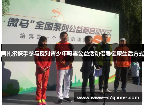 阿扎尔携手参与反对青少年吸毒公益活动倡导健康生活方式