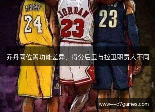 乔丹同位置功能差异,得分后卫与控卫职责大不同 乔丹同位置功能差异,得分后卫与控卫职责大不同